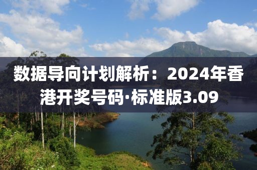 数据导向计划解析：2024年香港开奖号码·标准版3.09