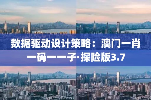 数据驱动设计策略：澳门一肖一码一一子·探险版3.7