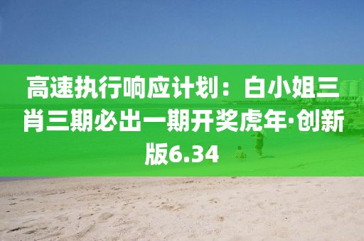 高速执行响应计划：白小姐三肖三期必出一期开奖虎年·创新版6.34