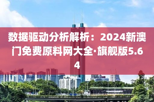 数据驱动分析解析：2024新澳门免费原料网大全·旗舰版5.64