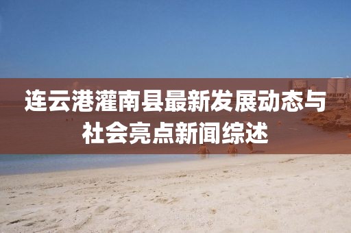 连云港灌南县最新发展动态与社会亮点新闻综述