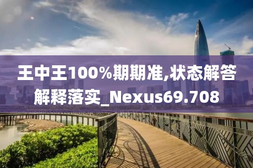 王中王100%期期准,状态解答解释落实_Nexus69.708