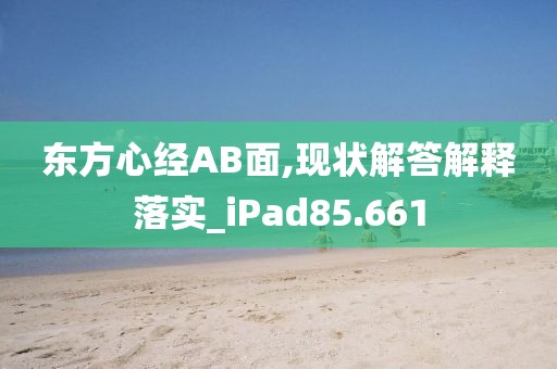 东方心经AB面,现状解答解释落实_iPad85.661