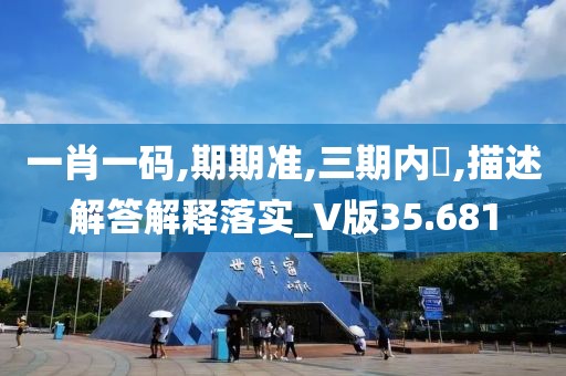 一肖一码,期期准,三期内開,描述解答解释落实_V版35.681