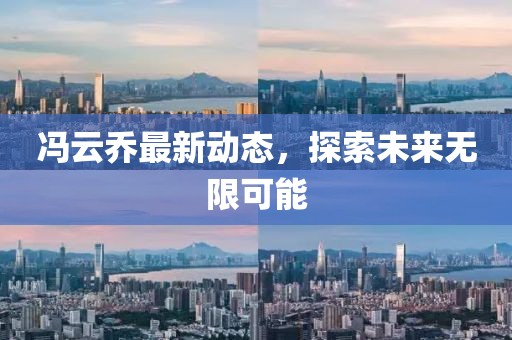 冯云乔最新动态，探索未来无限可能