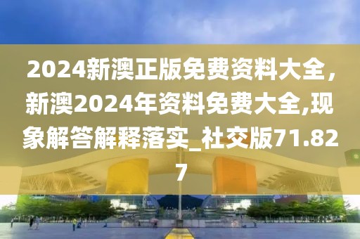 2024新澳正版免费资料大全，新澳2024年资料免费大全,现象解答解释落实_社交版71.827