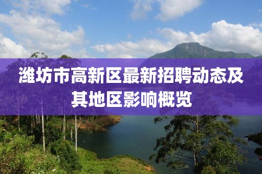 潍坊市高新区最新招聘动态及其地区影响概览