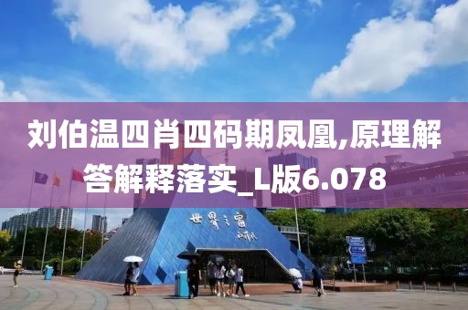 刘伯温四肖四码期凤凰,原理解答解释落实_L版6.078