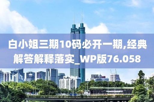 白小姐三期10码必开一期,经典解答解释落实_WP版76.058