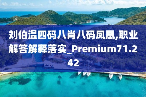 刘伯温四码八肖八码凤凰,职业解答解释落实_Premium71.242