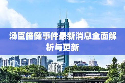 汤臣倍健事件最新消息全面解析与更新