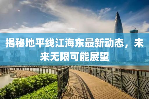 揭秘地平线江海东最新动态，未来无限可能展望