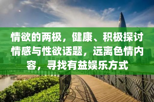 情欲的两极，健康、积极探讨情感与性欲话题，远离色情内容，寻找有益娱乐方式
