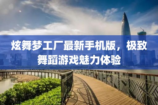 炫舞梦工厂最新手机版，极致舞蹈游戏魅力体验