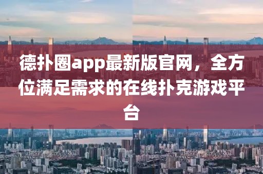 德扑圈app最新版官网，全方位满足需求的在线扑克游戏平台