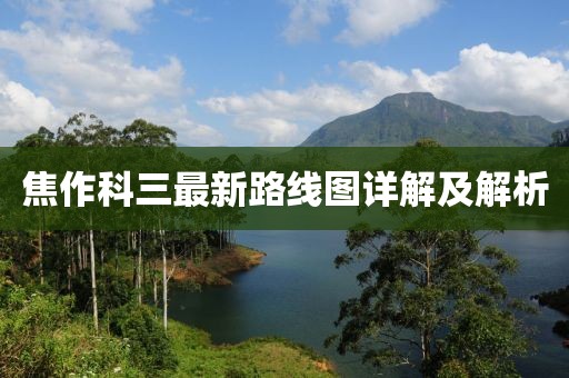 焦作科三最新路线图详解及解析