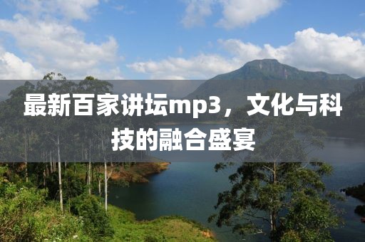 最新百家讲坛mp3，文化与科技的融合盛宴