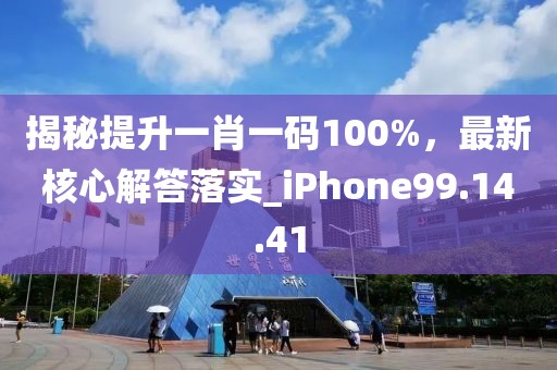 揭秘提升一肖一码100%，最新核心解答落实_iPhone99.14.41