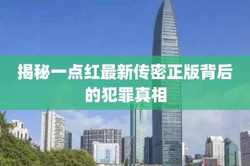 揭秘一点红最新传密正版背后的犯罪真相