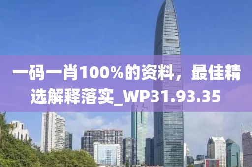 一码一肖100%的资料，最佳精选解释落实_WP31.93.35