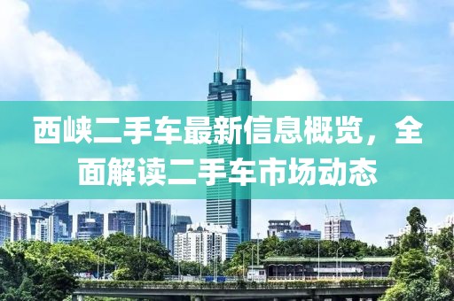 西峡二手车最新信息概览，全面解读二手车市场动态