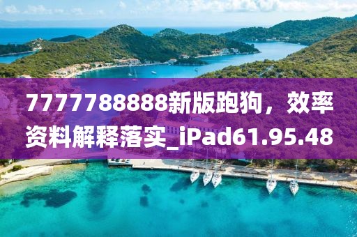7777788888新版跑狗，效率资料解释落实_iPad61.95.48