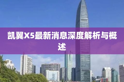 凯翼X5最新消息深度解析与概述