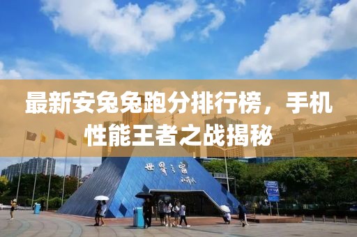 最新安兔兔跑分排行榜，手机性能王者之战揭秘