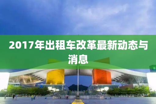 2017年出租车改革最新动态与消息