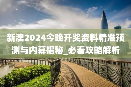 新澳2024今晚开奖资料精准预测与内幕揭秘_必看攻略解析