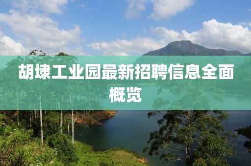 胡埭工业园最新招聘信息全面概览
