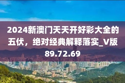 2024新澳门天天开好彩大全的五伏，绝对经典解释落实_V版89.72.69