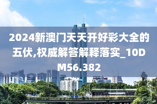 2024新澳门天天开好彩大全的五伏,权威解答解释落实_10DM56.382