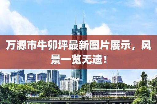 万源市牛卯坪最新图片展示，风景一览无遗！