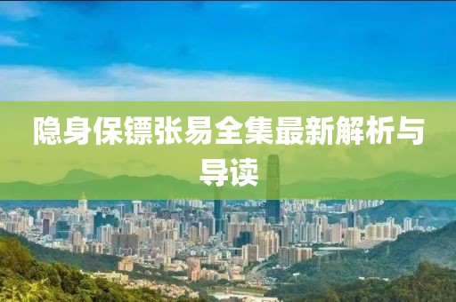 隐身保镖张易全集最新解析与导读
