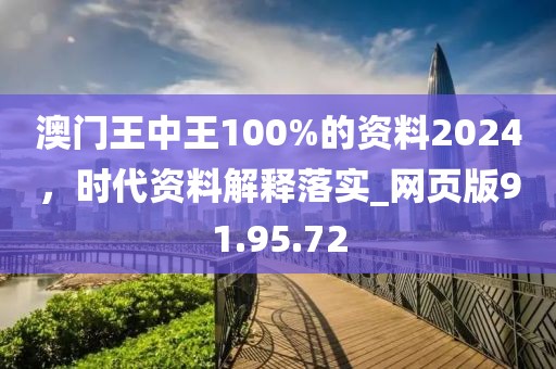 澳门王中王100%的资料2024，时代资料解释落实_网页版91.95.72