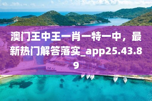 澳门王中王一肖一特一中，最新热门解答落实_app25.43.89