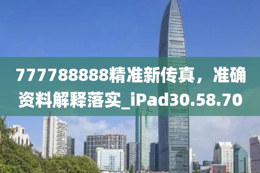 777788888精准新传真，准确资料解释落实_iPad30.58.70
