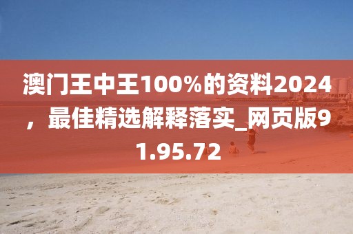 澳门王中王100%的资料2024，最佳精选解释落实_网页版91.95.72