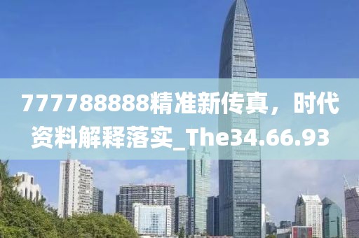 777788888精准新传真，时代资料解释落实_The34.66.93