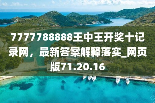 7777788888王中王开奖十记录网，最新答案解释落实_网页版71.20.16