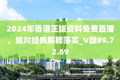2024年香港正版资料免费直播，绝对经典解释落实_V版89.72.69