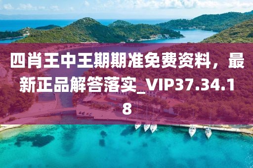 四肖王中王期期准免费资料，最新正品解答落实_VIP37.34.18