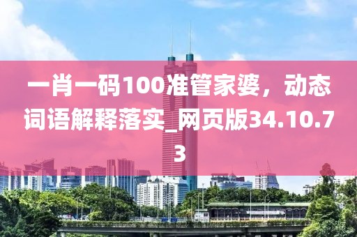 一肖一码100准管家婆，动态词语解释落实_网页版34.10.73