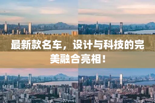 最新款名车，设计与科技的完美融合亮相！