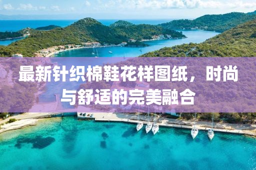 最新针织棉鞋花样图纸，时尚与舒适的完美融合