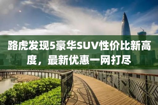 路虎发现5豪华SUV性价比新高度，最新优惠一网打尽