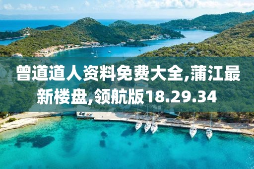 曾道道人资料免费大全,蒲江最新楼盘,领航版18.29.34