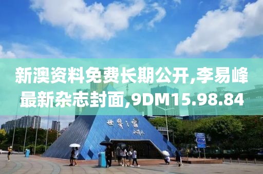 新澳资料免费长期公开,李易峰最新杂志封面,9DM15.98.84