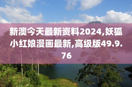 新澳今天最新资料2024,妖狐小红娘漫画最新,高级版49.9.76